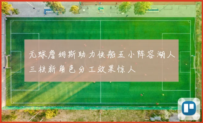 无球詹姆斯助力快船五小阵容湖人三核新角色分工效果惊人