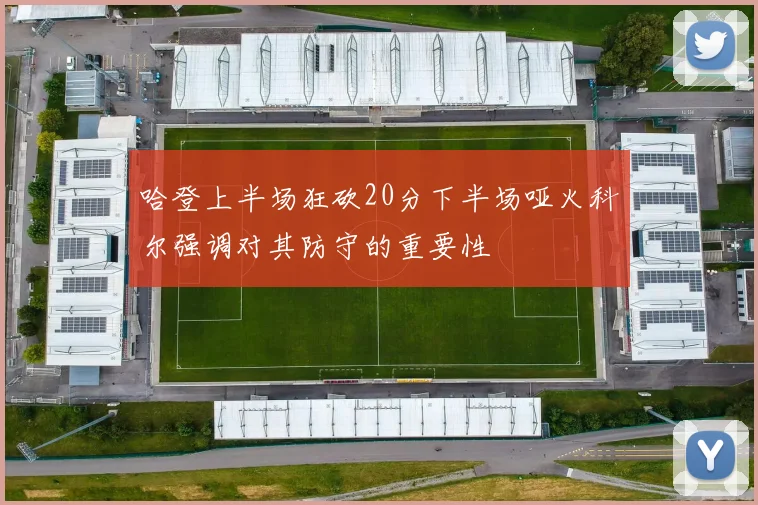 哈登上半场狂砍20分下半场哑火科尔强调对其防守的重要性